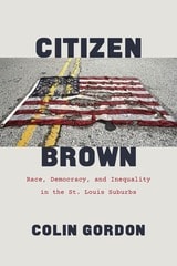 cover of Citizen Brown: Race, Democracy, and Inequality in the St. Louis Suburbs