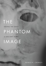 cover of The Phantom Image: Seeing the Dead in Ancient Rome