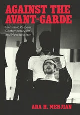 cover of Against the Avant-Garde: Pier Paolo Pasolini, Contemporary Art, and Neocapitalism