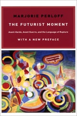 cover of The Futurist Moment: Avant-Garde, Avant Guerre, and the Language of Rupture, with a New Preface