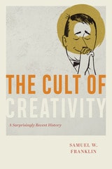 cover of The Cult of Creativity: A Surprisingly Recent History