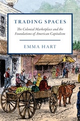 cover of Trading Spaces: The Colonial Marketplace and the Foundations of American Capitalism
