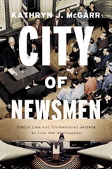 cover of City of Newsmen: Public Lies and Professional Secrets in Cold War Washington