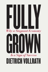 cover of Fully Grown: Why a Stagnant Economy Is a Sign of Success