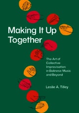 cover of Making It Up Together: The Art of Collective Improvisation in Balinese Music and Beyond