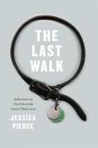 cover of The Last Walk: Reflections on Our Pets at the End of Their Lives