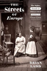 cover of The Streets of Europe: The Sights, Sounds, and Smells That Shaped Its Great Cities