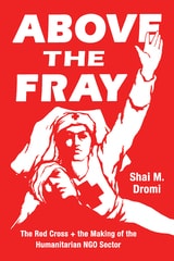 cover of Above the Fray: The Red Cross and the Making of the Humanitarian NGO Sector