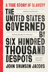 cover of The United States Governed by Six Hundred Thousand Despots: A True Story of Slavery; A Rediscovered Narrative, with a Full Biography