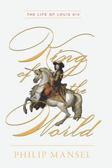 cover of King of the World: The Life of Louis XIV