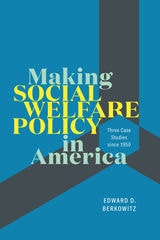 cover of Making Social Welfare Policy in America: Three Case Studies since 1950