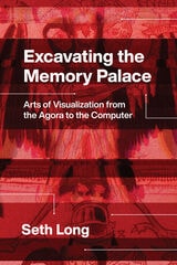 cover of Excavating the Memory Palace: Arts of Visualization from the Agora to the Computer