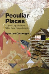 cover of Peculiar Places: A Queer Crip History of White Rural Nonconformity