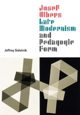 cover of Josef Albers, Late Modernism, and Pedagogic Form