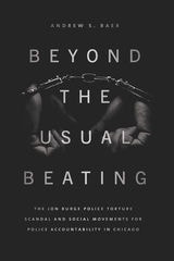 cover of Beyond the Usual Beating: The Jon Burge Police Torture Scandal and Social Movements for Police Accountability in Chicago