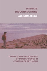 cover of Intimate Disconnections: Divorce and the Romance of Independence in Contemporary Japan