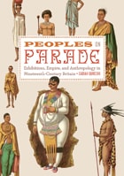 cover of Peoples on Parade: Exhibitions, Empire, and Anthropology in Nineteenth-Century Britain