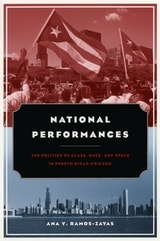 cover of National Performances: The Politics of Class, Race, and Space in Puerto Rican Chicago