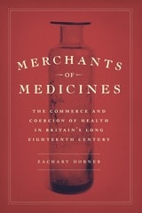 cover of Merchants of Medicines: The Commerce and Coercion of Health in Britain’s Long Eighteenth Century