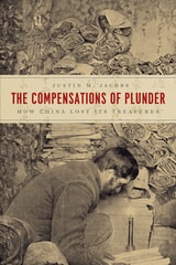 cover of The Compensations of Plunder: How China Lost Its Treasures