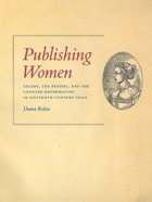cover of Publishing Women: Salons, the Presses, and the Counter-Reformation in Sixteenth-Century Italy