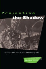 cover of Projecting the Shadow: The Cyborg Hero in American Film