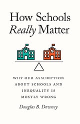 cover of How Schools Really Matter: Why Our Assumption about Schools and Inequality Is Mostly Wrong