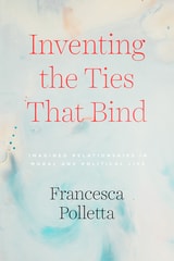 cover of Inventing the Ties That Bind: Imagined Relationships in Moral and Political Life