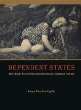 cover of Dependent States: The Child's Part in Nineteenth-Century American Culture