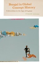cover of Bengal in Global Concept History: Culturalism in the Age of Capital