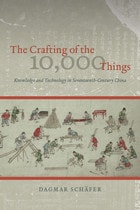 cover of The Crafting of the 10,000 Things: Knowledge and Technology in Seventeenth-Century China