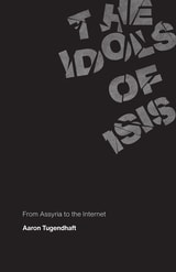 cover of The Idols of ISIS: From Assyria to the Internet