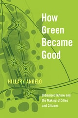 cover of How Green Became Good: Urbanized Nature and the Making of Cities and Citizens