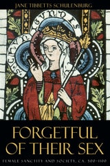 cover of Forgetful of Their Sex: Female Sanctity and Society, ca. 500-1100