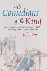 cover of The Comedians of the King: "Opéra Comique" and the Bourbon Monarchy on the Eve of Revolution