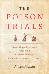 cover of The Poison Trials: Wonder Drugs, Experiment, and the Battle for Authority in Renaissance Science