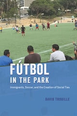 cover of Fútbol in the Park: Immigrants, Soccer, and the Creation of Social Ties