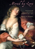 cover of Moved by Love: Inspired Artists and Deviant Women in Eighteenth-Century France