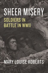 cover of Sheer Misery: Soldiers in Battle in WWII