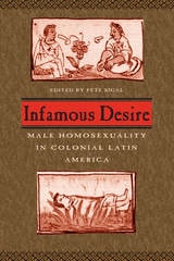 cover of Infamous Desire: Male Homosexuality in Colonial Latin America