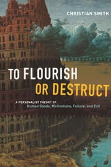 cover of To Flourish or Destruct: A Personalist Theory of Human Goods, Motivations, Failure, and Evil