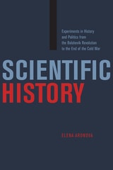 cover of Scientific History: Experiments in History and Politics from the Bolshevik Revolution to the End of the Cold War