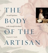 cover of The Body of the Artisan: Art and Experience in the Scientific Revolution