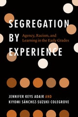 cover of Segregation by Experience: Agency, Racism, and Learning in the Early Grades