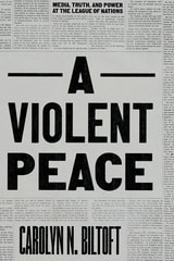 cover of A Violent Peace: Media, Truth, and Power at the League of Nations