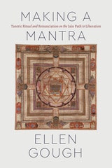 cover of Making a Mantra: Tantric Ritual and Renunciation on the Jain Path to Liberation