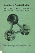 cover of Creating a Physical Biology: The Three-Man Paper and Early Molecular Biology