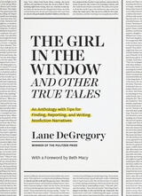 cover of "The Girl in the Window" and Other True Tales: An Anthology with Tips for Finding, Reporting, and Writing Nonfiction Narratives