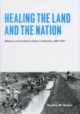 cover of Healing the Land and the Nation: Malaria and the Zionist Project in Palestine, 1920-1947