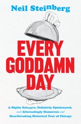 cover of Every Goddamn Day: A Highly Selective, Definitely Opinionated, and Alternatingly Humorous and Heartbreaking Historical Tour of Chicago